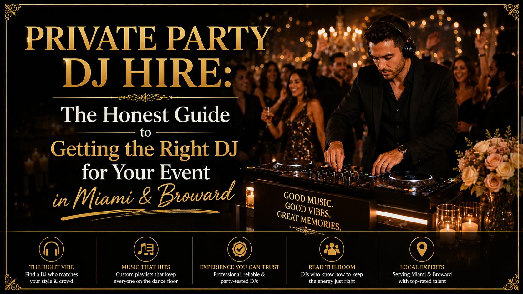 A professional marketing horizontal infographic for event services, featuring a gold-on-black color scheme and a high-end party atmosphere. On the right, a focused male DJ in a black suit mixes music on a modern controller. In the background, a crowd of guests in formal attire is cheering under warm, bokeh string lights. The text on the left prominently reads: "PRIVATE PARTY DJ HIRE: The Honest Guide to Getting the Right DJ for Your Event in Miami & Broward." A small sign on the DJ booth says, "GOOD MUSIC. GOOD VIBES. GREAT MEMORIES." A black footer bar features five gold-outlined icons with descriptive text: THE RIGHT VIBE: Find a DJ who matches your style & crowd. MUSIC THAT HITS: Custom playlists that keep everyone on the dance floor. EXPERIENCE YOU CAN TRUST: Professional, reliable & party-tested DJs. READ THE ROOM: DJs who know how to keep the energy just right. LOCAL EXPERTS: Serving Miami & Broward with top-rated talent. The image is finished with a decorative gold border and filigree details, conveying a premium and localized service.